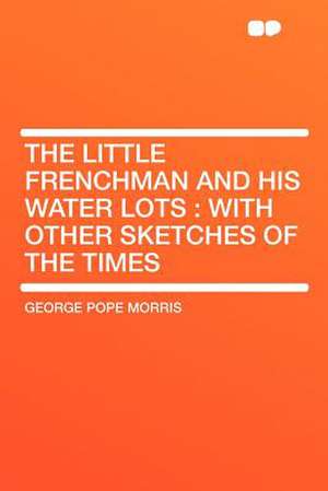 The Little Frenchman and His Water Lots de George Pope Morris