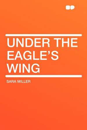 Under the Eagle's Wing de Sara Miller