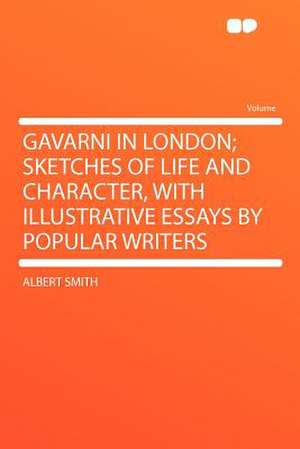 Gavarni in London; Sketches of Life and Character, With Illustrative Essays by Popular Writers de Albert Smith