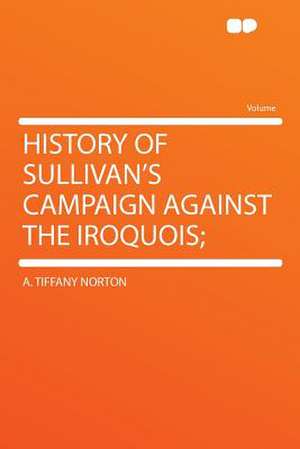 History of Sullivan's Campaign Against the Iroquois; de A. Tiffany Norton