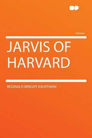 Jarvis of Harvard de Reginald Wright Kauffman