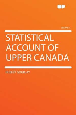 Statistical Account of Upper Canada Volume 1 de Robert Gourlay