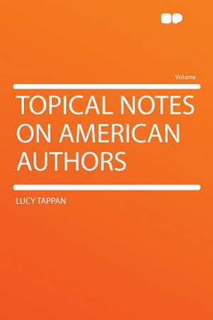 Topical Notes on American Authors de Lucy Tappan