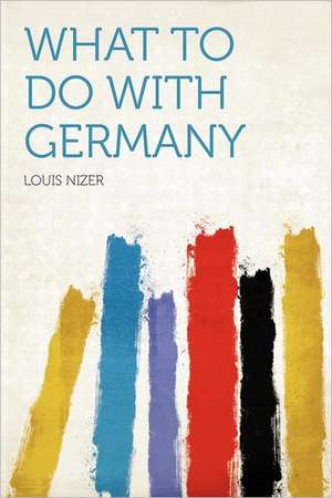 What to Do With Germany de Louis Nizer