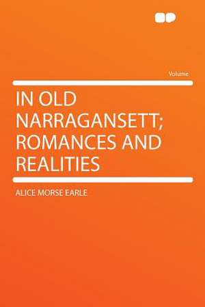 In Old Narragansett; Romances and Realities de Alice Morse Earle