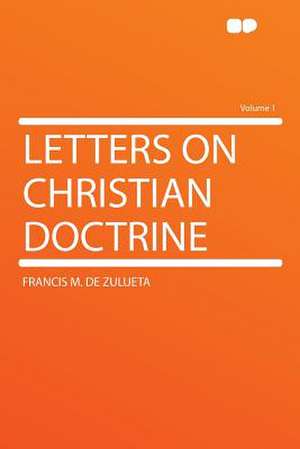 Letters on Christian Doctrine Volume 1 de Francis M. De Zulueta