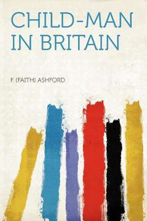 Child-man in Britain de F. (Faith) Ashford