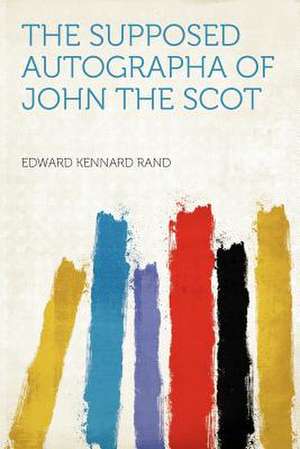 The Supposed Autographa of John the Scot de Edward Kennard Rand