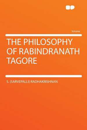 The Philosophy of Rabindranath Tagore de S. (Sarvepalli) Radhakrishnan