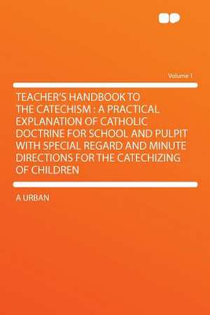 Teacher's Handbook to the Catechism de A. Urban