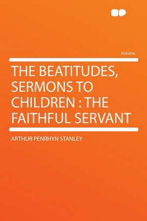 The Beatitudes, Sermons to Children de Arthur Penrhyn Stanley