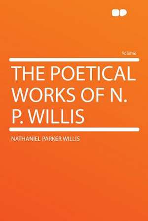 The Poetical Works of N. P. Willis de Nathaniel Parker Willis