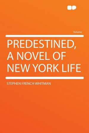 Predestined, a Novel of New York Life de Stephen French Whitman