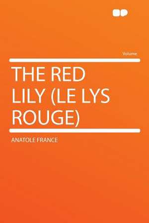 The Red Lily (Le Lys Rouge) de Anatole France