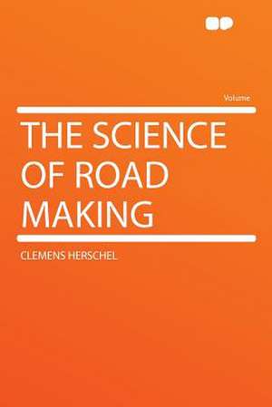 The Science of Road Making de Clemens Herschel