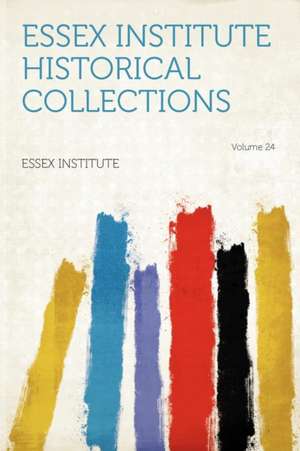 Essex Institute Historical Collections Volume 24