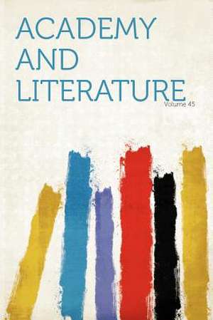 Academy and Literature Volume 45