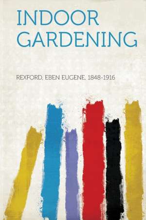 Indoor Gardening de Eben Eugene Rexford