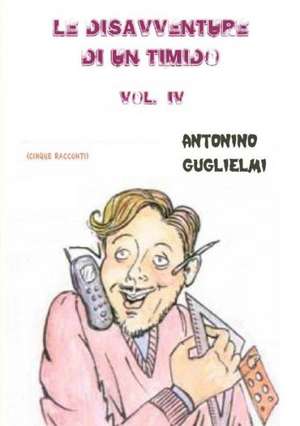 Le Disavventure Di Un Timido - Vol. IV de Antonino Guglielmi