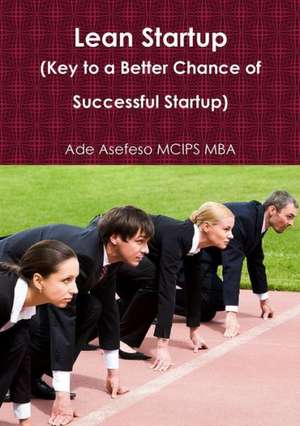 Lean Startup (Key to a Better Chance of Successful Startup) de Ade Asefeso MCIPS MBA