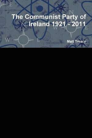 The Communist Party of Ireland 1921 - 2011 de Matt Treacy