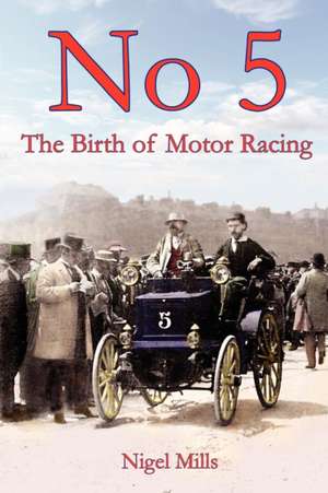 No 5 the Birth of Motor Racing de Nigel Mills