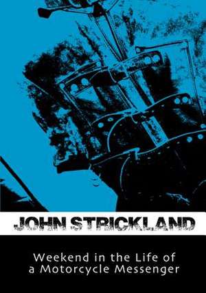 Weekend in the Life of a Motorcycle Messenger de John Strickland