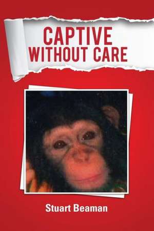 Captive Without Care de Stuart Beaman