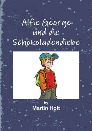 Alfie George Und Die Schokoladendiebe de Martin Holt