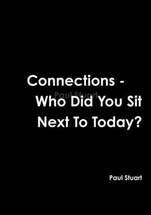 Connections-Who Did You Sit Next to Today?: Its Existing Condition and Prospect, Part 3 de Paul Stuart