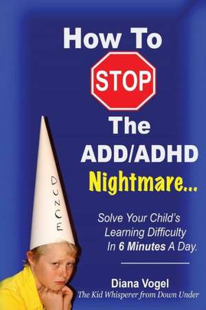 How to Stop the ADD/ADHD Nightmare de Diana Vogel