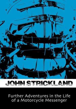 Further Adventures in the Life of a Motorcycle Messenger de John Strickland