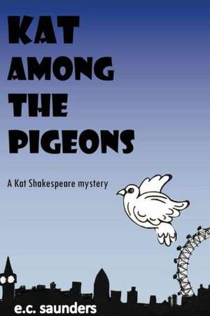 Kat Among the Pigeons: A Kat Shakespeare Mystery de E. C. Saunders