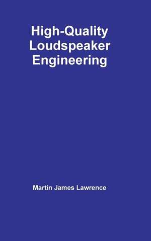 High-Quality Loudspeaker Engineering de Martin James Lawrence