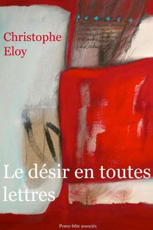 Le désir en toutes lettres de Christophe Eloy