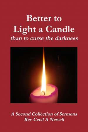 Better to Light a Candle Than to Curse the Darkness de Rev Cecil Andrew Newell