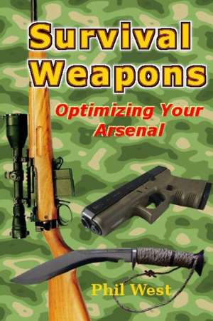 Survival Weapons: Optimizing Your Arsenal de Phil West