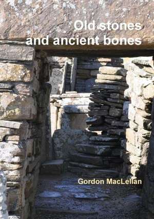 Old Stones and Ancient Bones de Gordon Maclellan