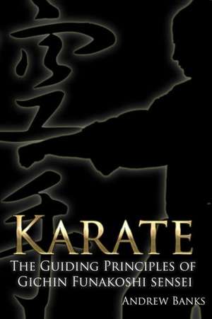 Karate: The Guiding Principles of Gichin Funakoshi Sensei de Andrew Banks