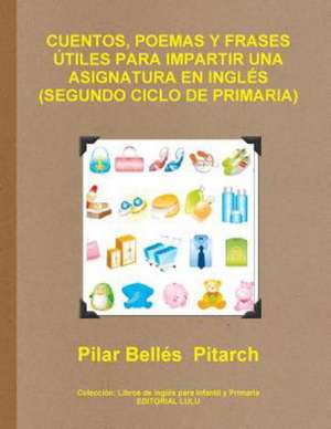 Cuentos, Poemas y Frases Utiles Para Impartir Una Asignatura En Ingles (Segundo Ciclo de Primaria) de Pilar Belles