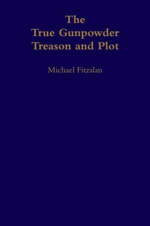 The True Gunpowder Treason and Plot de Michael Fitzalan