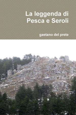 La Leggenda Di Pesca E Seroli de Gaetano Del Prete