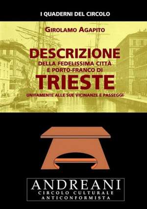 Descrizione Della Fedelissima Citta E Porto-Franco Di Trieste de Girolamo Agapito