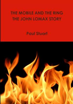 The Mobile and the Ring-The John Lomax Story de Paul Stuart