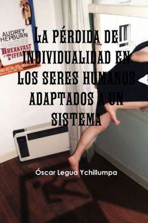 La Perdida de Individualidad En Los Seres Humanos Adaptados a Un Sistema de Oscar Legua Ychillumpa