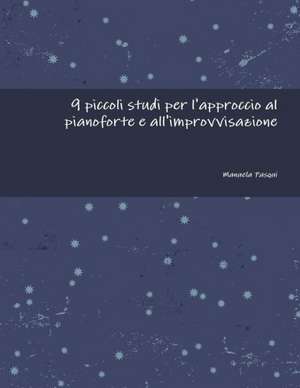 9 Piccoli Studi Per L'Approccio Al Pianoforte E All'improvvisazione de Manuela Pasqui