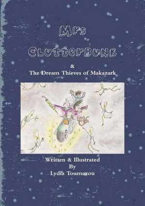 Mrs Clutterbunk and the Dream Thieves of Makazark de Lydia Toumazou