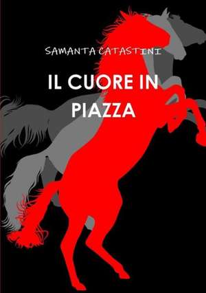 Il Cuore in Piazza de Samanta Catastini