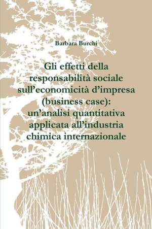 Gli Effetti Della Responsabilita Sociale Sull'economicita D'Impresa (Business Case): Un'analisi Quantitativa Applicata All'industria Chimica Internazi de Barbara Burchi