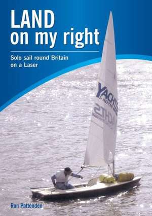 Land on My Right. Solo Sail Round Britain on a Laser de Ron Pattenden